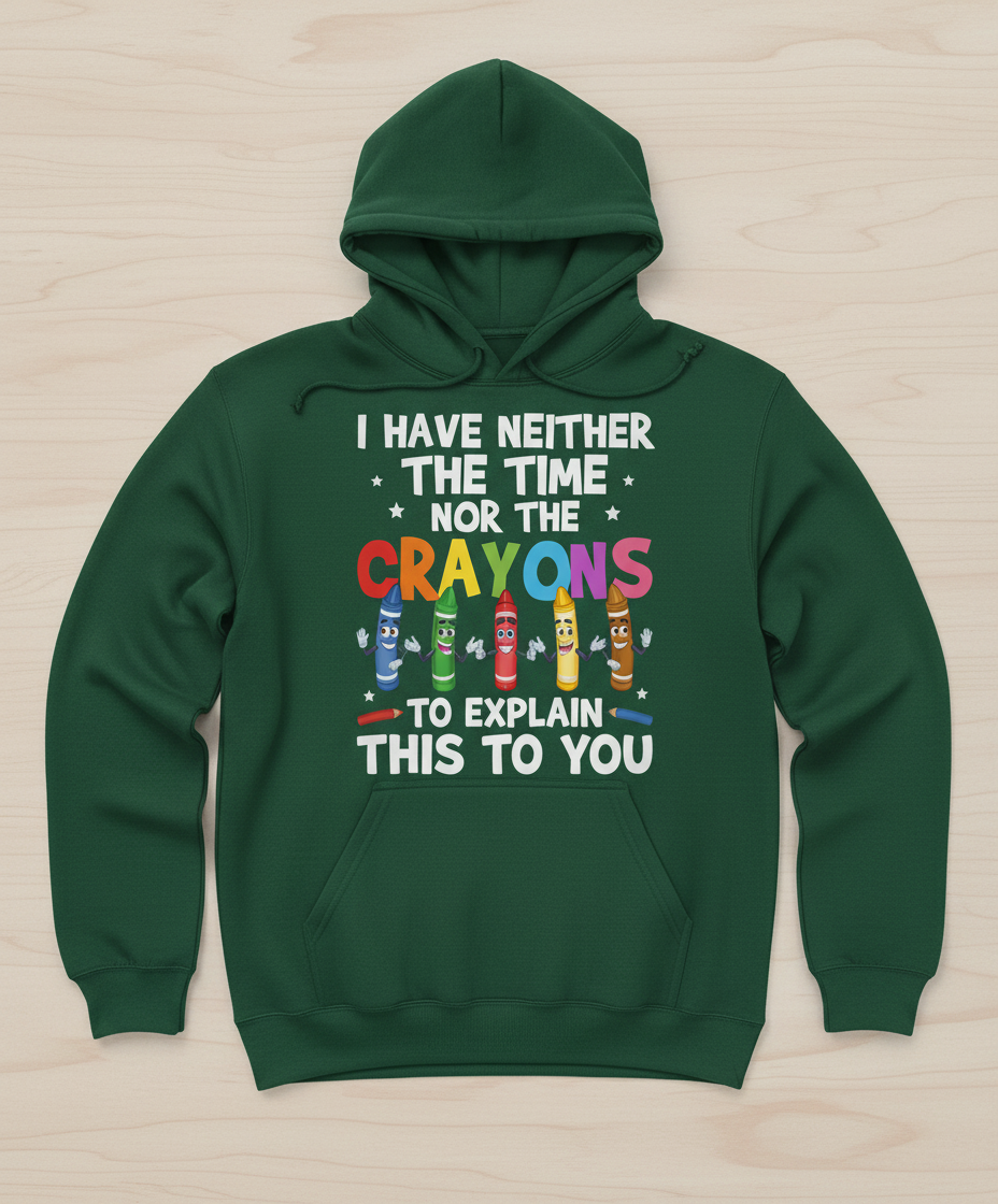 I Have Neither The Time Nor The Crayons Funny Sarcastic Quote Hoodie - Forest Green