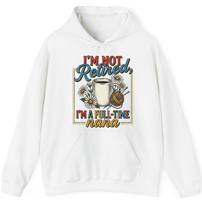I'M NOT Retired I'M a Full-Time Nana Retro Grandmother Hoodie - product mockup - White