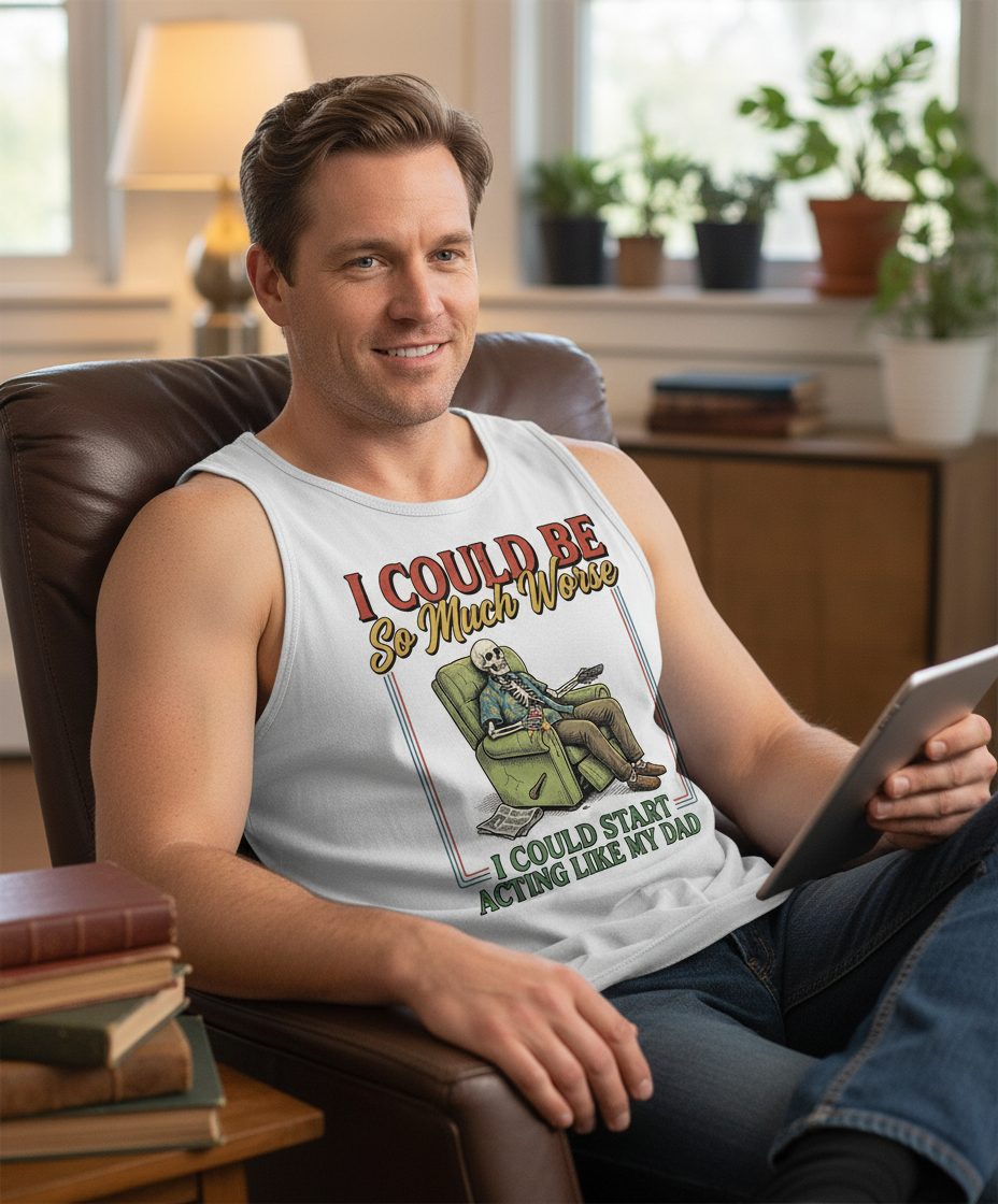 I COULD BE So Much Worse I COULD START ACTING LIKE MY DAD Tank Top - lifestyle model mockup - White