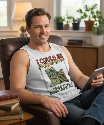 I COULD BE So Much Worse I COULD START ACTING LIKE MY DAD Tank Top - lifestyle model mockup - White