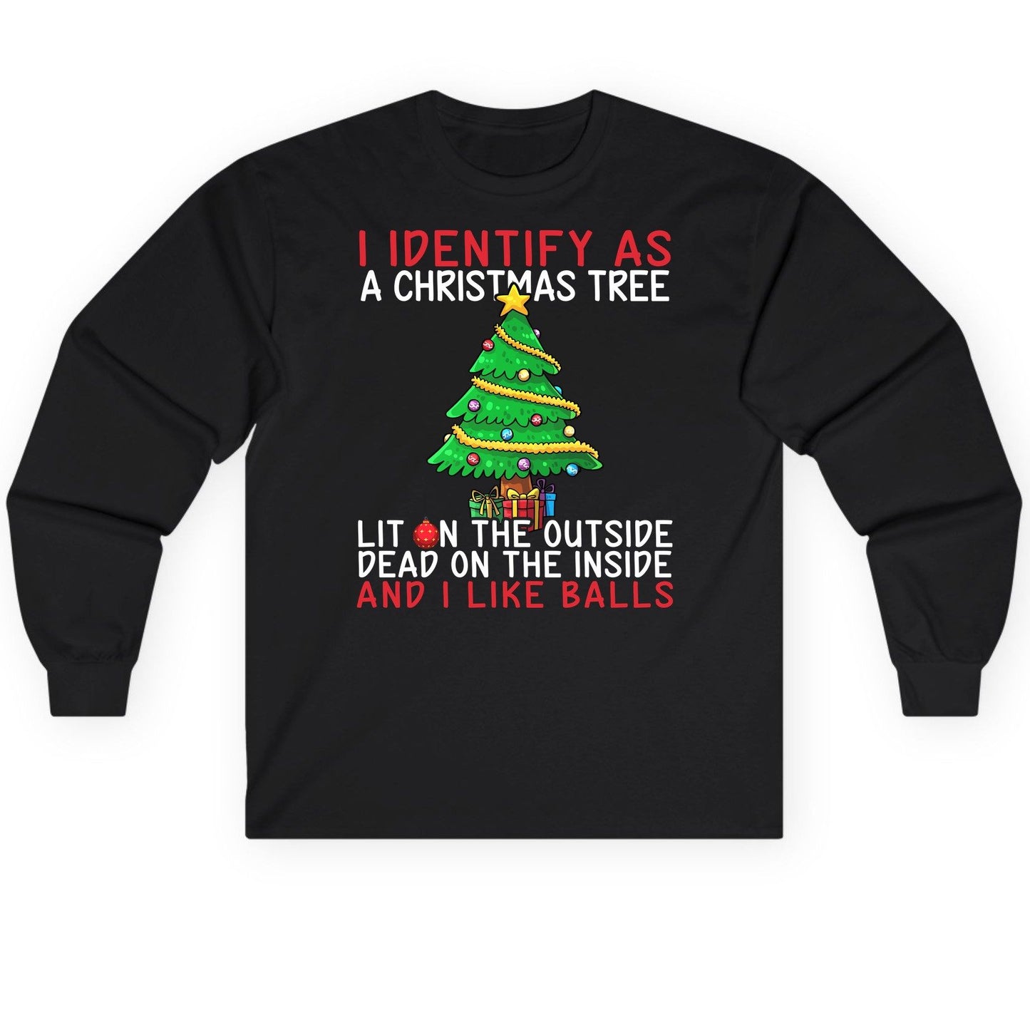 I Identify as a Christmas Tree Lit on the Outside Dead on the Inside and I Like Balls Christmas humor Long Sleeve Tee Black