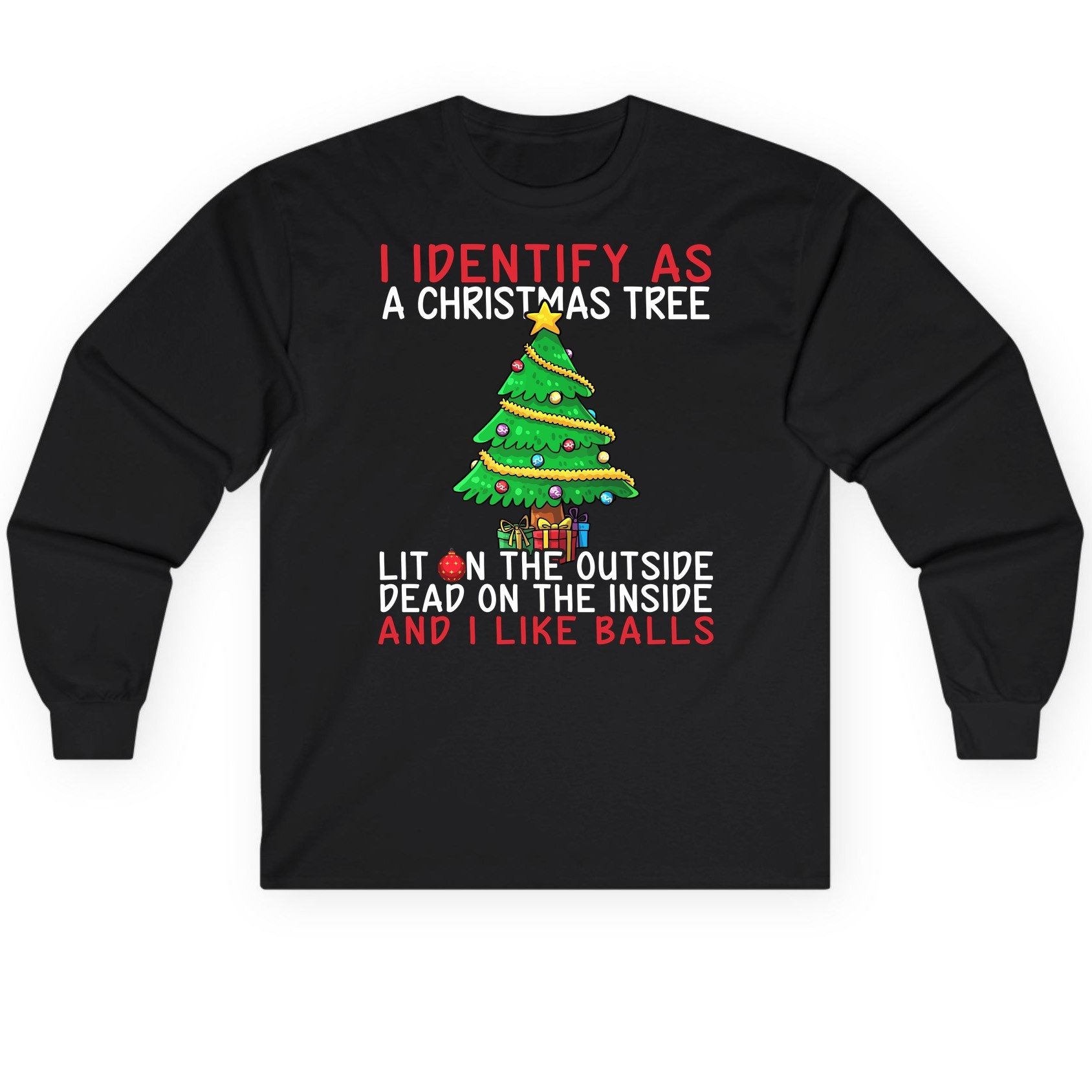 I Identify as a Christmas Tree Lit on the Outside Dead on the Inside and I Like Balls Christmas humor Long Sleeve Tee Black