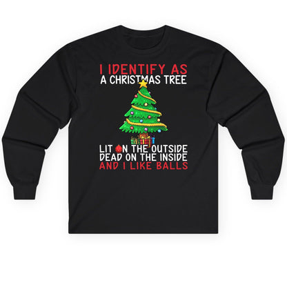 I Identify as a Christmas Tree Lit on the Outside Dead on the Inside and I Like Balls Christmas humor Long Sleeve Tee Black