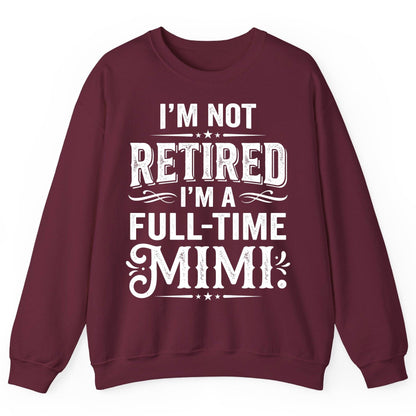 I'm Not Retired I'm a Full-Time Mimi Funny Grandma Sweatshirt - product mockup - Maroon