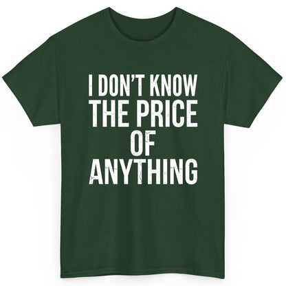 I DON'T KNOW THE PRICE OF Anything Funny Sarcastic Humor T-Shirt - product mockup - Forest Green