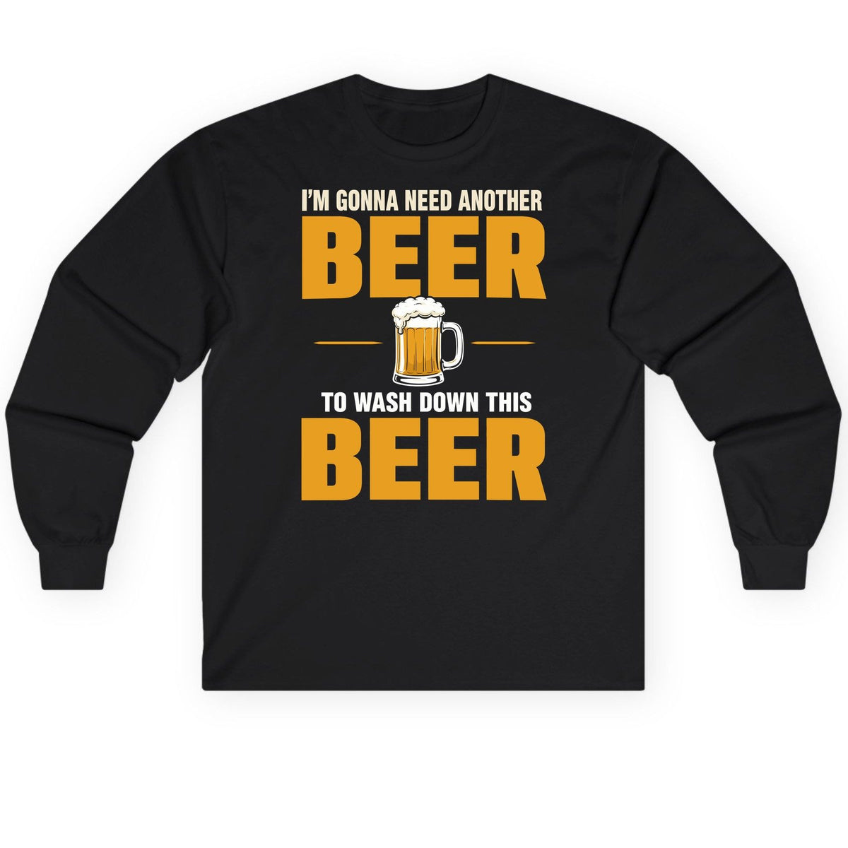 I'm Gonna Need Another Beer to Wash Down This Beer beer drinking Long Sleeve Tee Black product mockup