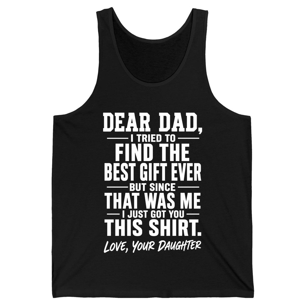 Dear Dad, I Tried to Find the Best Gift Ever -but Since- That Was Me -I Just Got You- This Shirt Love, Your Daughter gift for