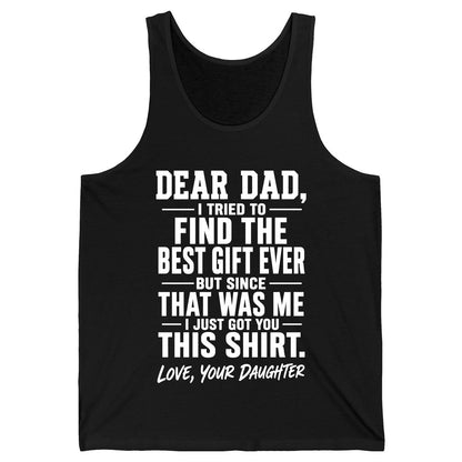 Dear Dad, I Tried to Find the Best Gift Ever -but Since- That Was Me -I Just Got You- This Shirt Love, Your Daughter gift for