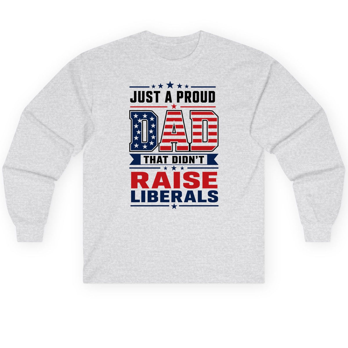 Just a Proud Dad That Didn't Raise Liberals patriotic conservative father Long Sleeve Tee Ash product mockup