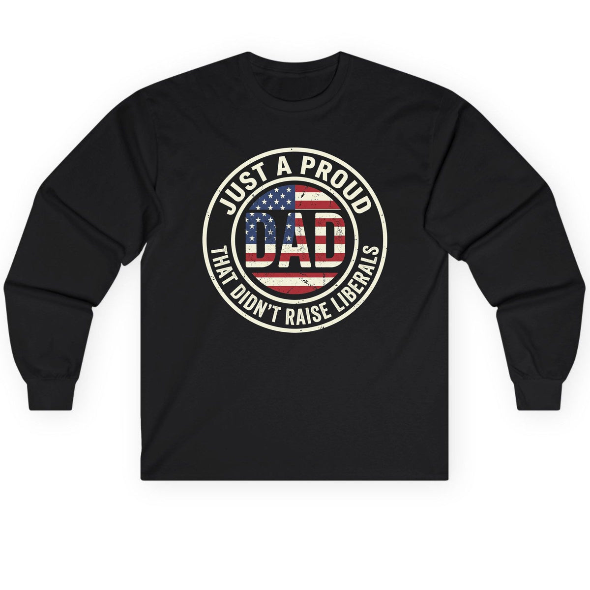 Just a Proud Dad That Didn't Raise Liberals patriotic fatherhood Long Sleeve Tee Black product mockup