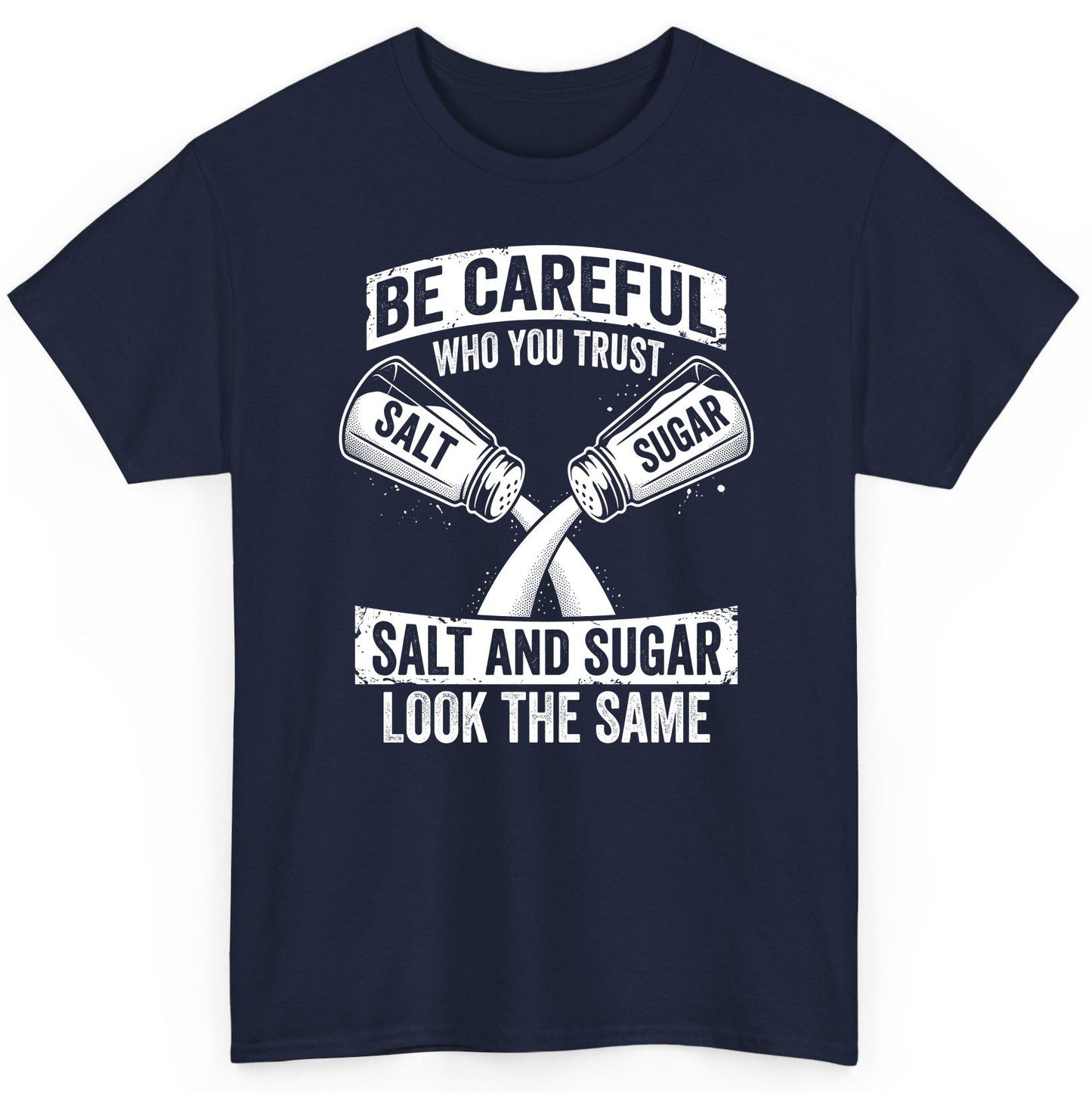 BE Careful WHO YOU TRUST SALT AND SUGAR LOOK THE SAME T-Shirt - product mockup - Navy