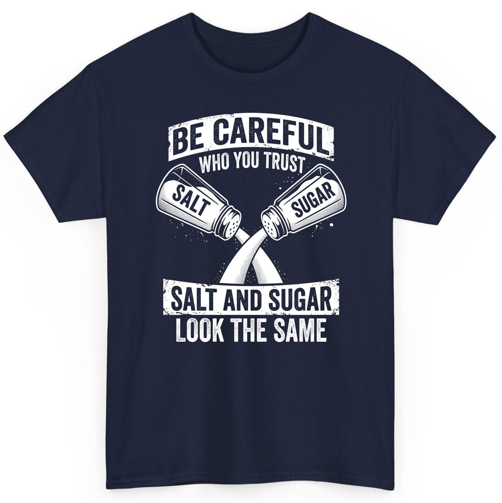 BE Careful WHO YOU TRUST SALT AND SUGAR LOOK THE SAME T-Shirt - product mockup - Navy