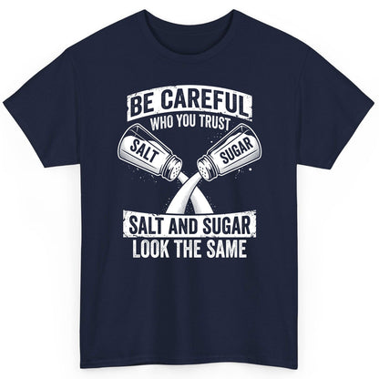 BE Careful WHO YOU TRUST SALT AND SUGAR LOOK THE SAME T-Shirt - product mockup - Navy