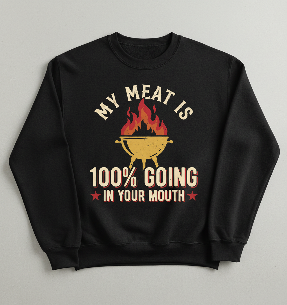 My Meat Is 100% Going In Your Mouth Funny BBQ Grill Design Sweatshirt - Black