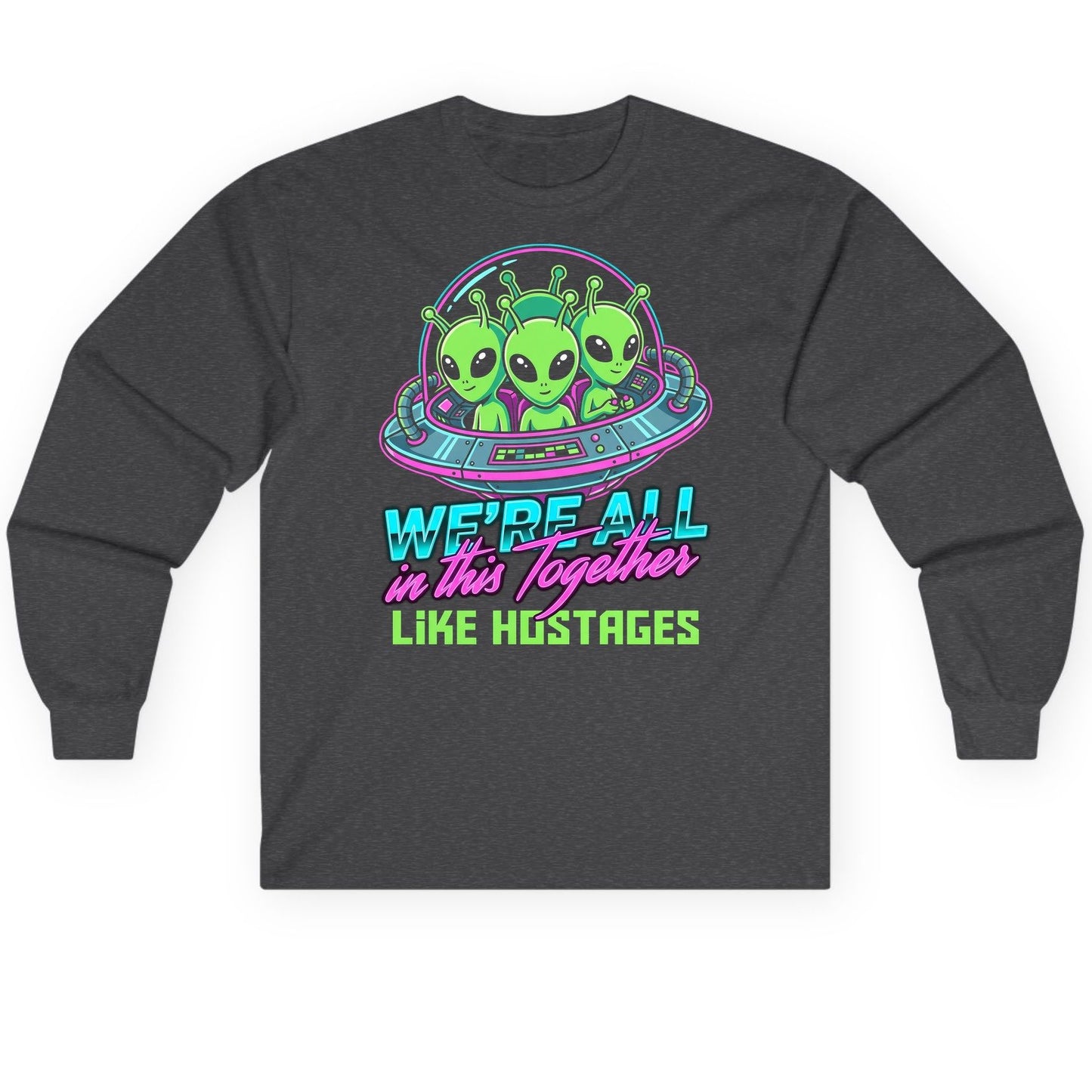 WE'RE ALL in this Together LIKE HOSTAGES Aliens Long Sleeve Tee Dark Heather product mockup