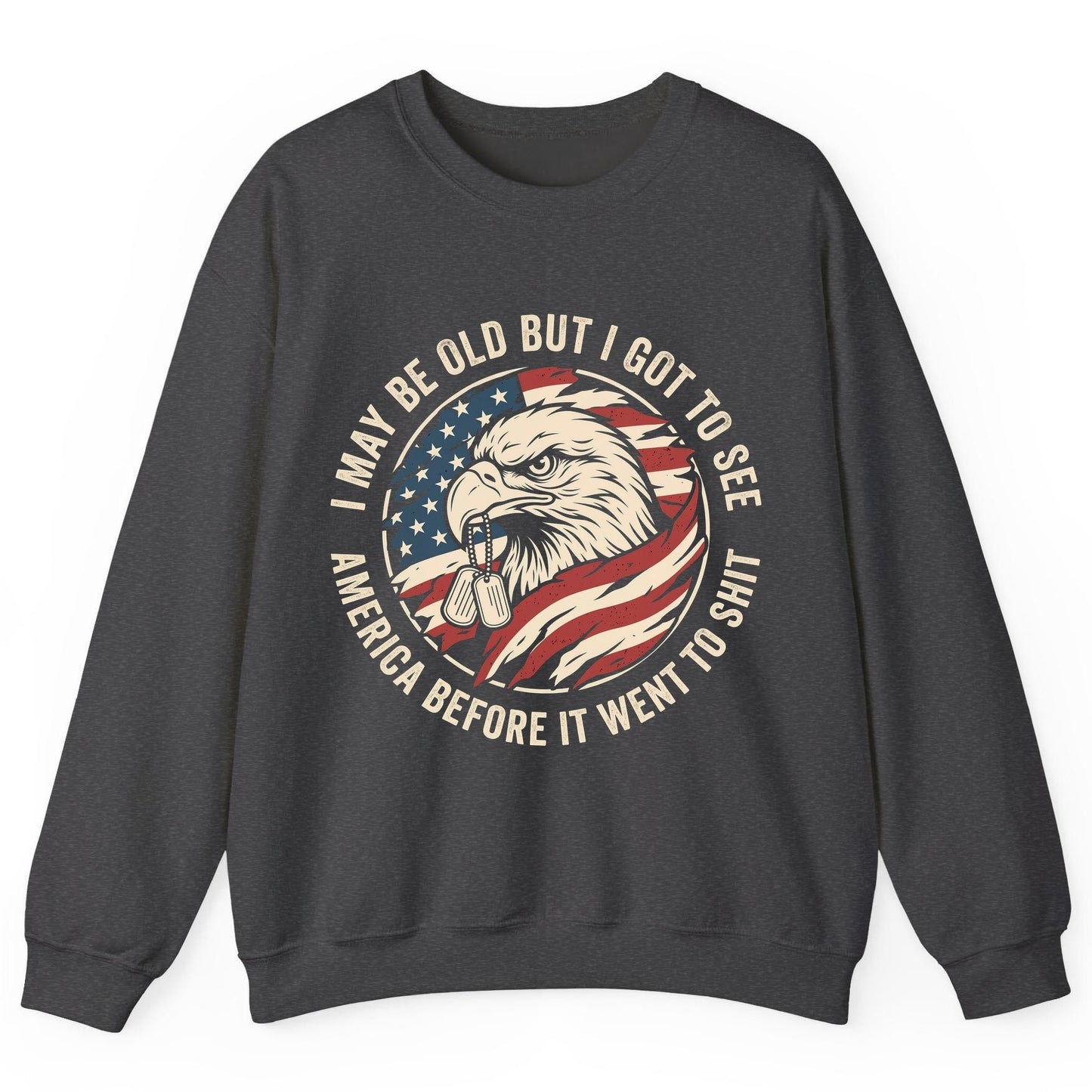 I MAY BE OLD BUT I GOT TO SEE America BEFORE IT WENT Sweatshirt - product mockup - Dark Heather
