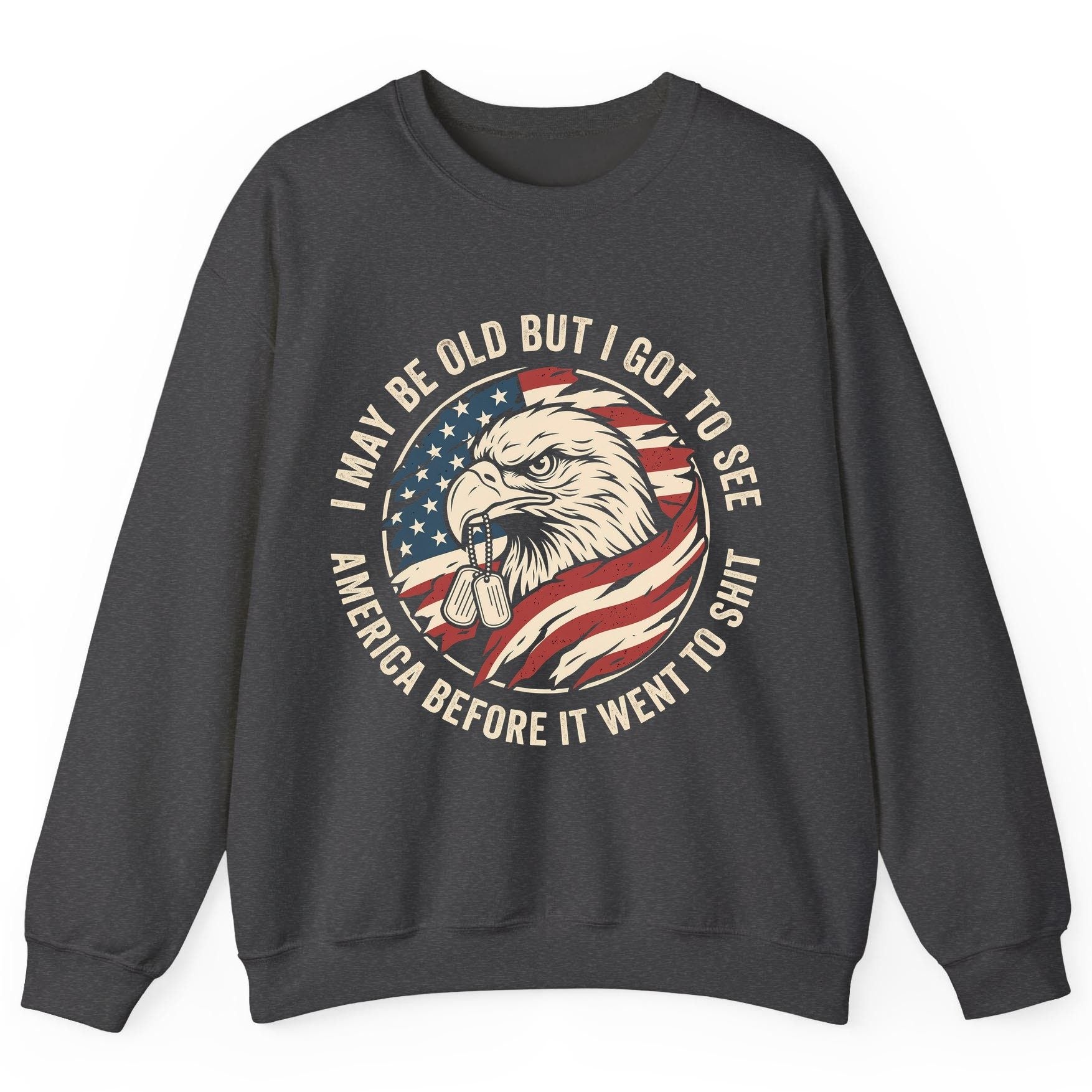 I MAY BE OLD BUT I GOT TO SEE America BEFORE IT WENT Sweatshirt - product mockup - Dark Heather