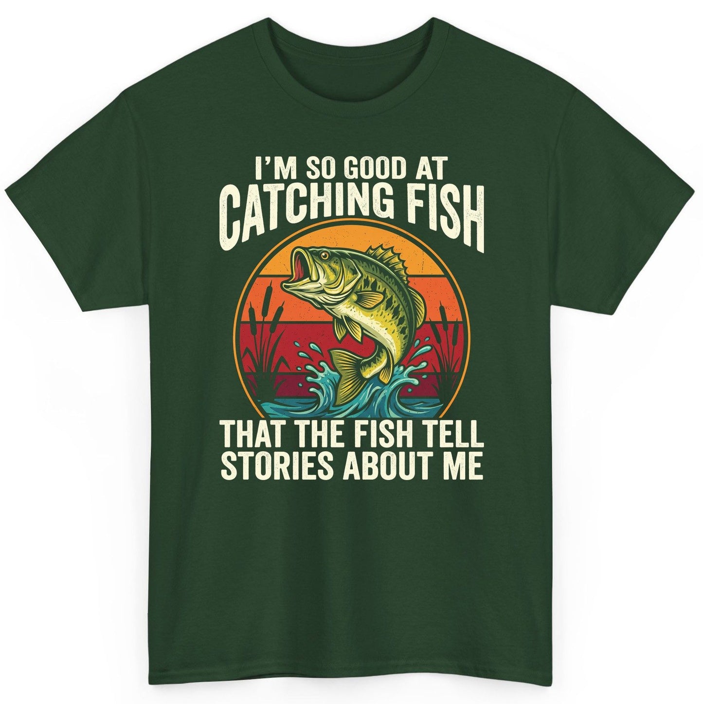 I'm So Good at Catching Fish That the Fish Tell Stories About Me fishing T-Shirt Forest Green product mockup