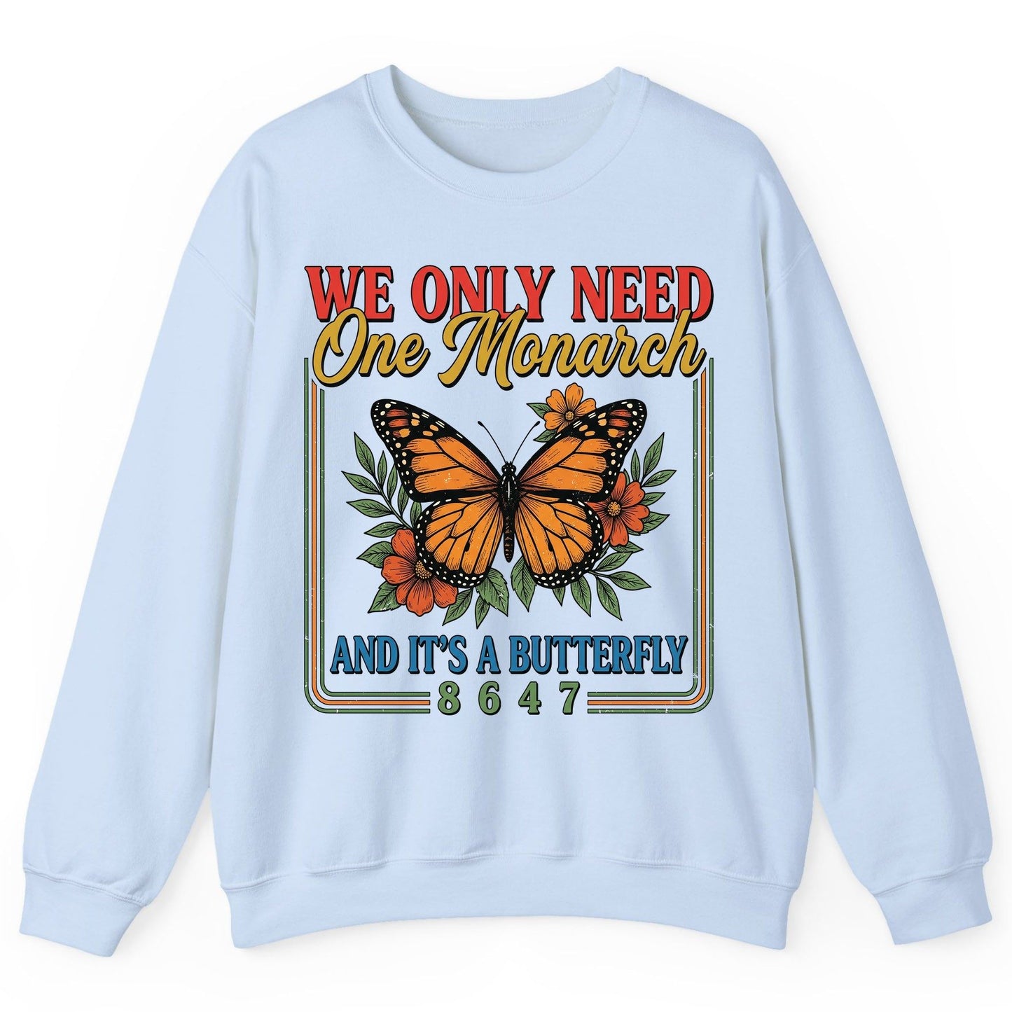 WE ONLY NEED One Monarch AND IT'S a Butterfly 8647 Sweatshirt - product mockup - Light Blue