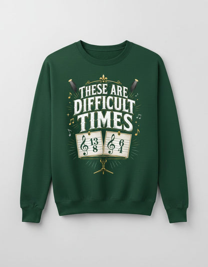 THESE ARE Difficult TIMES Funny Music Humor Sweatshirt - product mockup - Forest Green