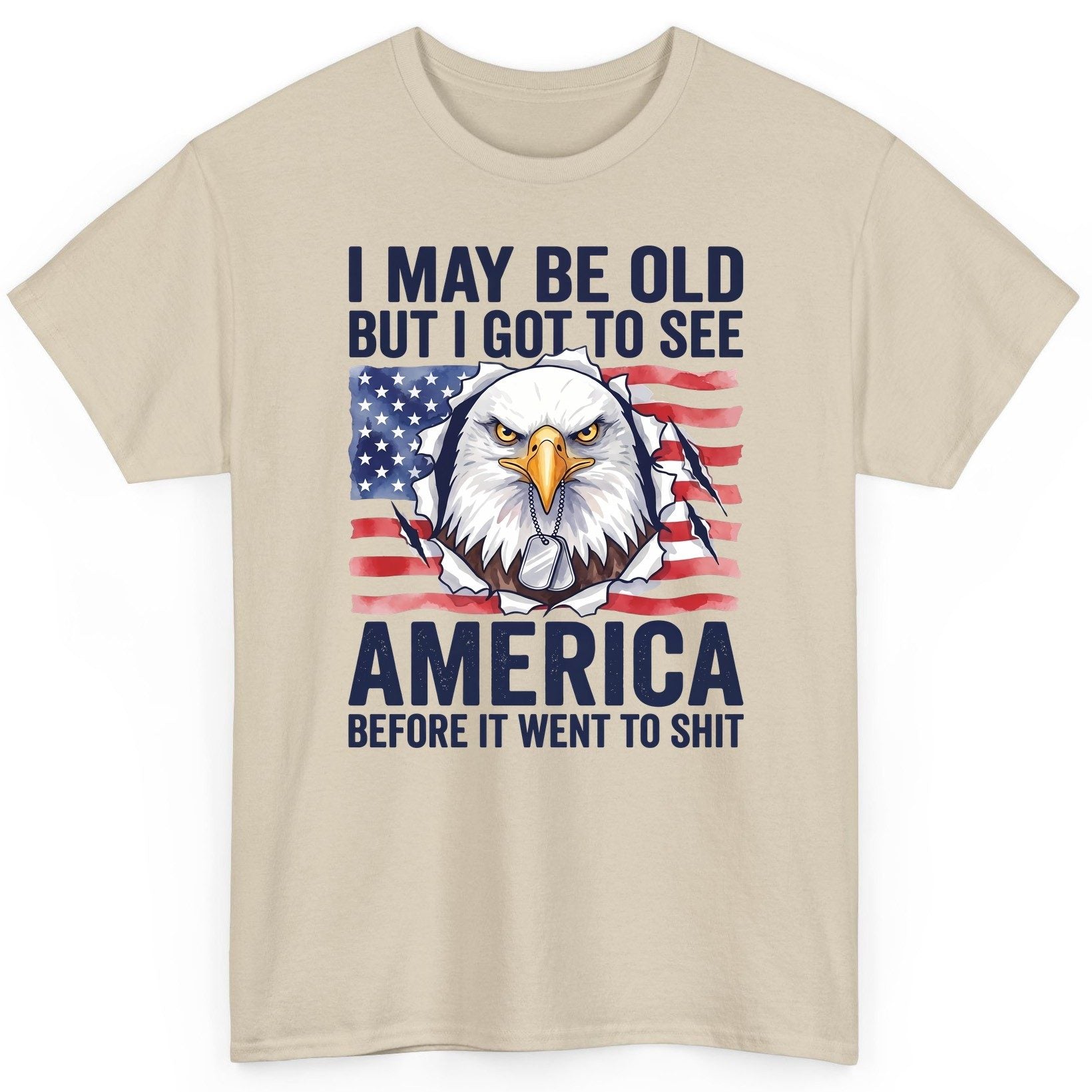 I MAY BE OLD BUT I GOT TO SEE America BEFORE IT WENT TO SHIT T-Shirt - product mockup - Sand