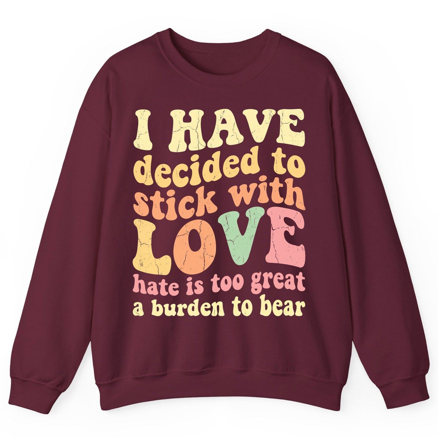 I Have Decided to Stick with Love Hate Is Too Great a Burden to Bear love and kindness Sweatshirt Maroon product mockup