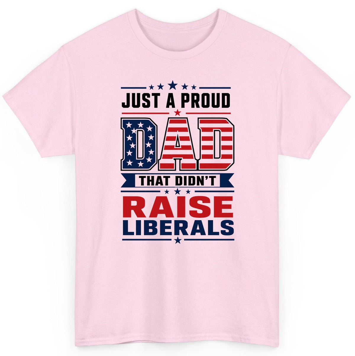 Just a Proud Dad That Didn't Raise Liberals patriotic conservative father T-Shirt Light Pink product mockup