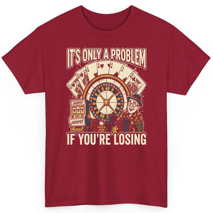 It's Only a Problem If You're Losing gambling T-Shirt Cardinal Red product mockup