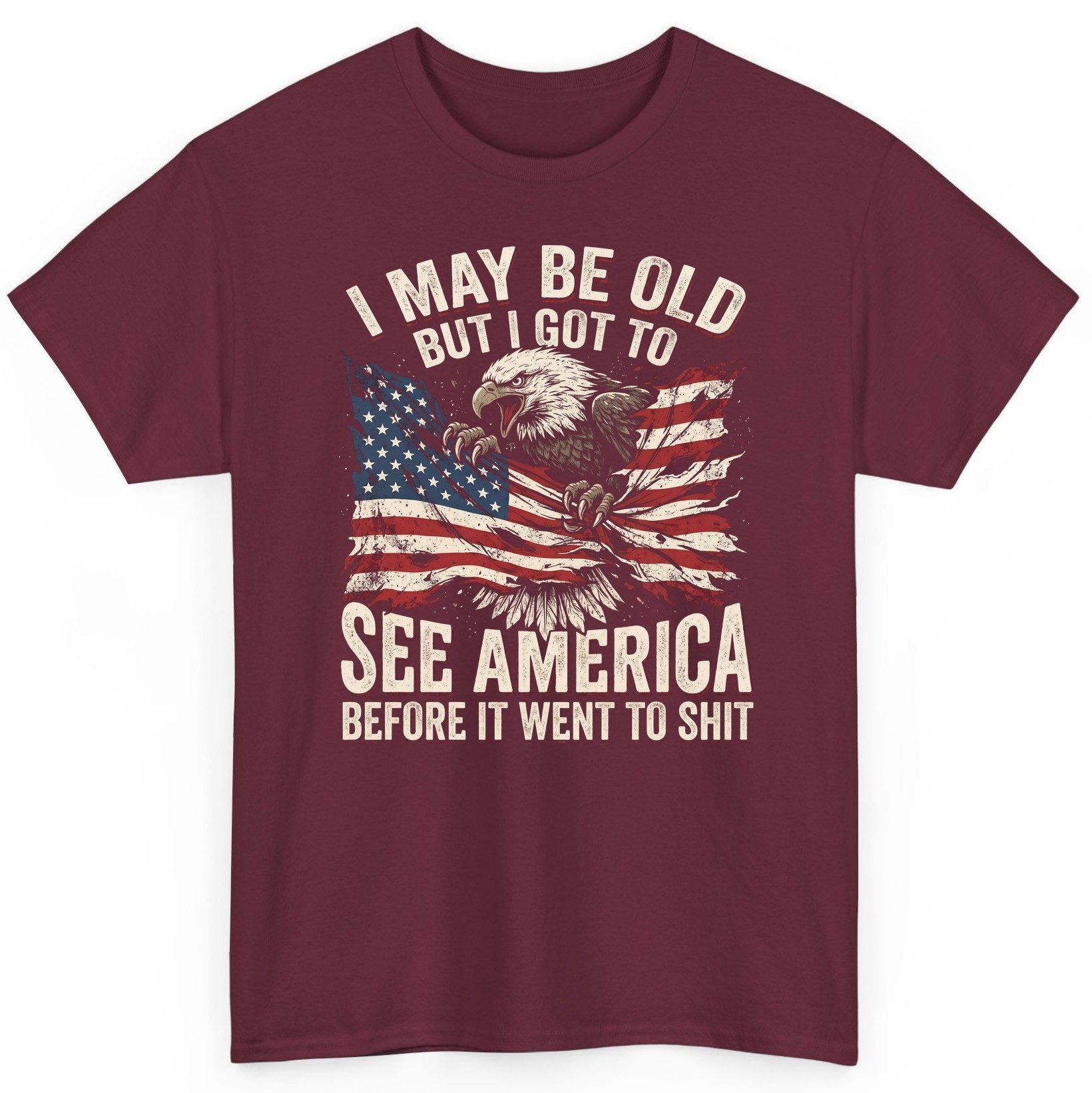 I MAY BE OLD BUT I GOT TO SEE America BEFORE IT WENT TO SHIT T-Shirt - product mockup - Maroon