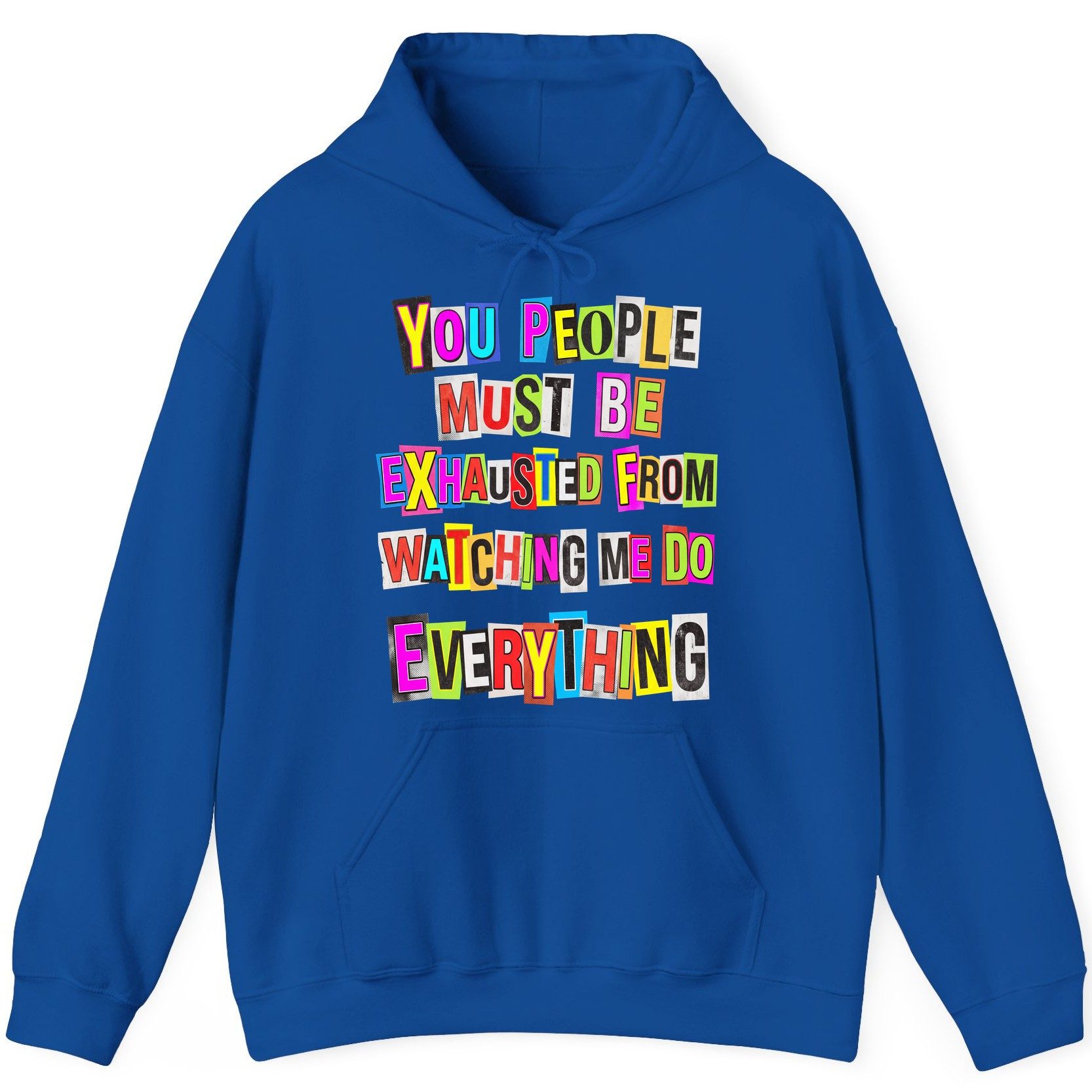 YOU PEOPLE MUST BE Exhausted FROM Watching ME DO Everything Hoodie - product mockup - Royal