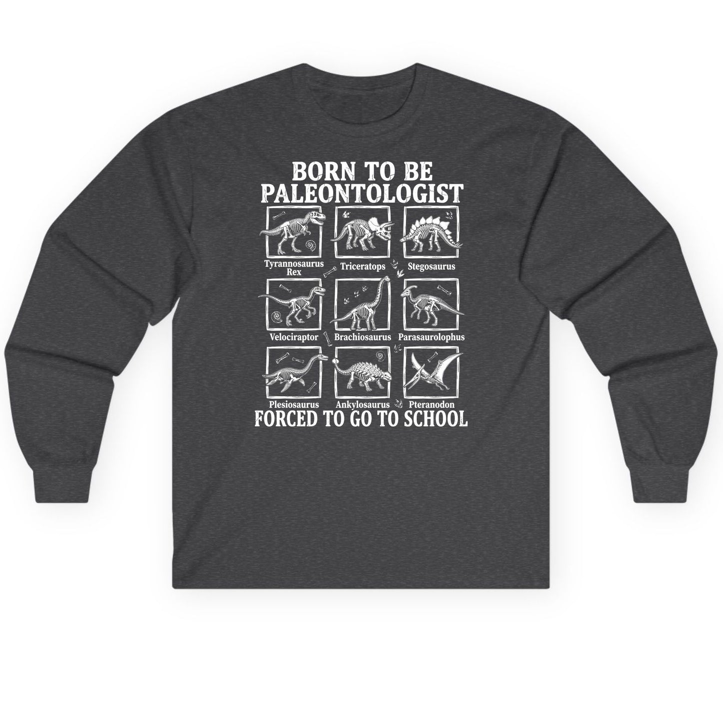 Born to Be Paleontologist Forced to Go to School dinosaurs Long Sleeve Tee Dark Heather product mockup