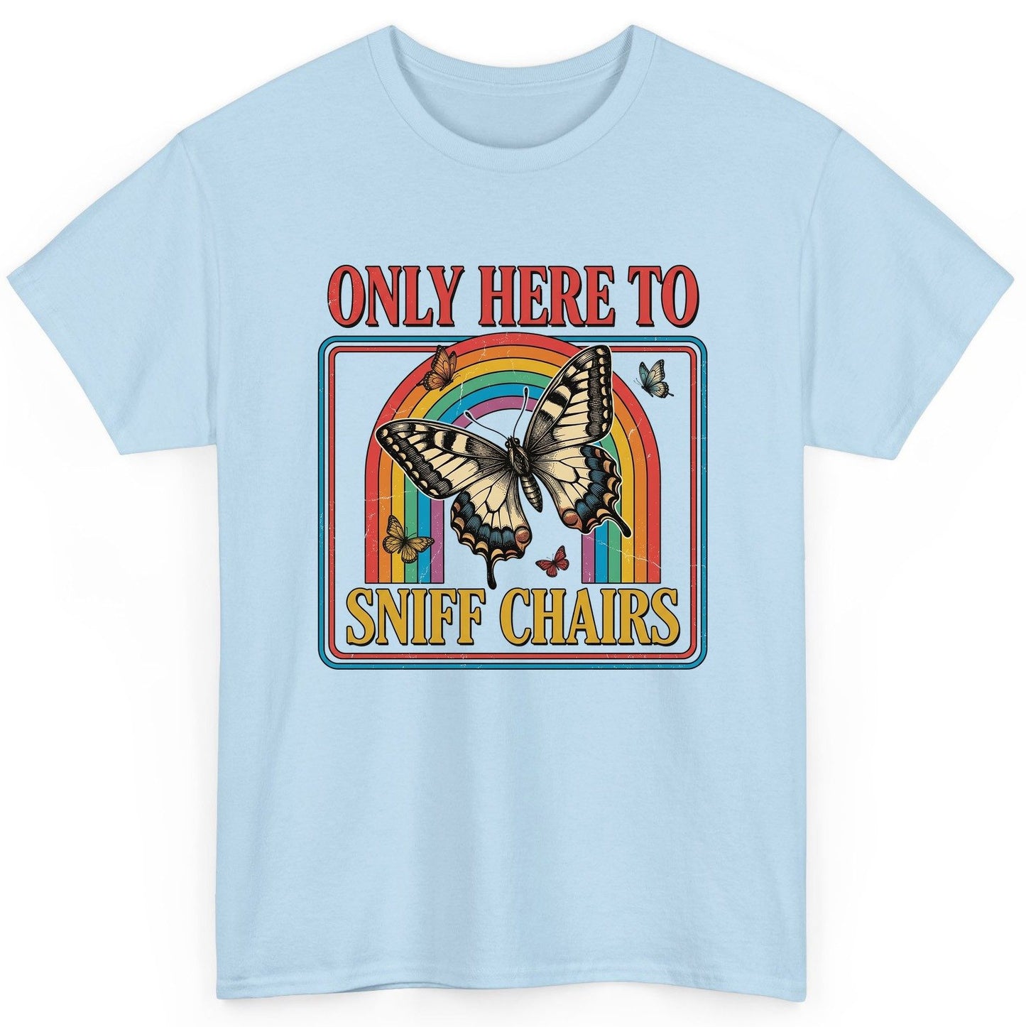 ONLY HERE TO SNIFF CHAIRS Funny Sarcastic Humor T-Shirt - product mockup - Light Blue