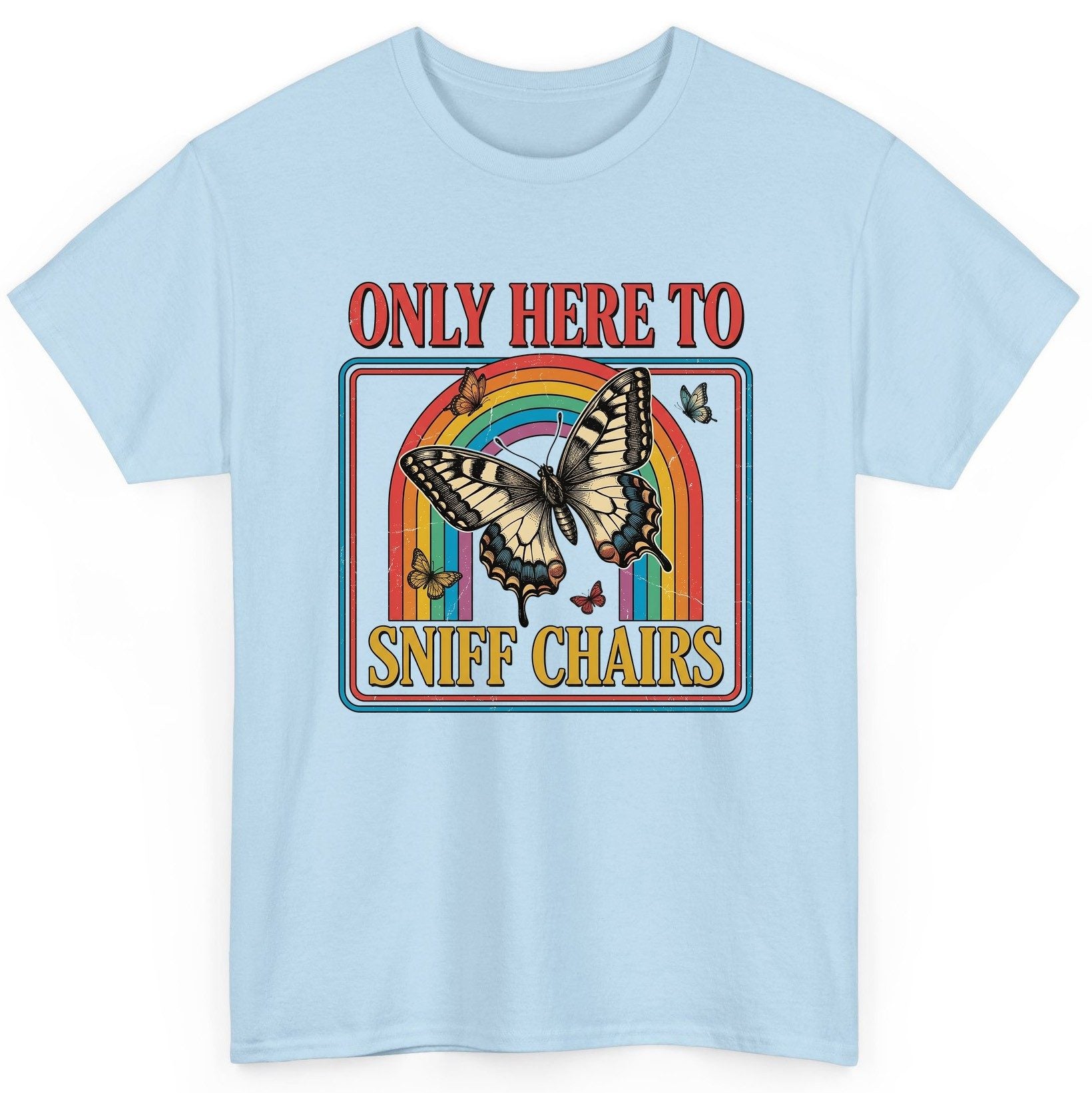 ONLY HERE TO SNIFF CHAIRS Funny Sarcastic Humor T-Shirt - product mockup - Light Blue