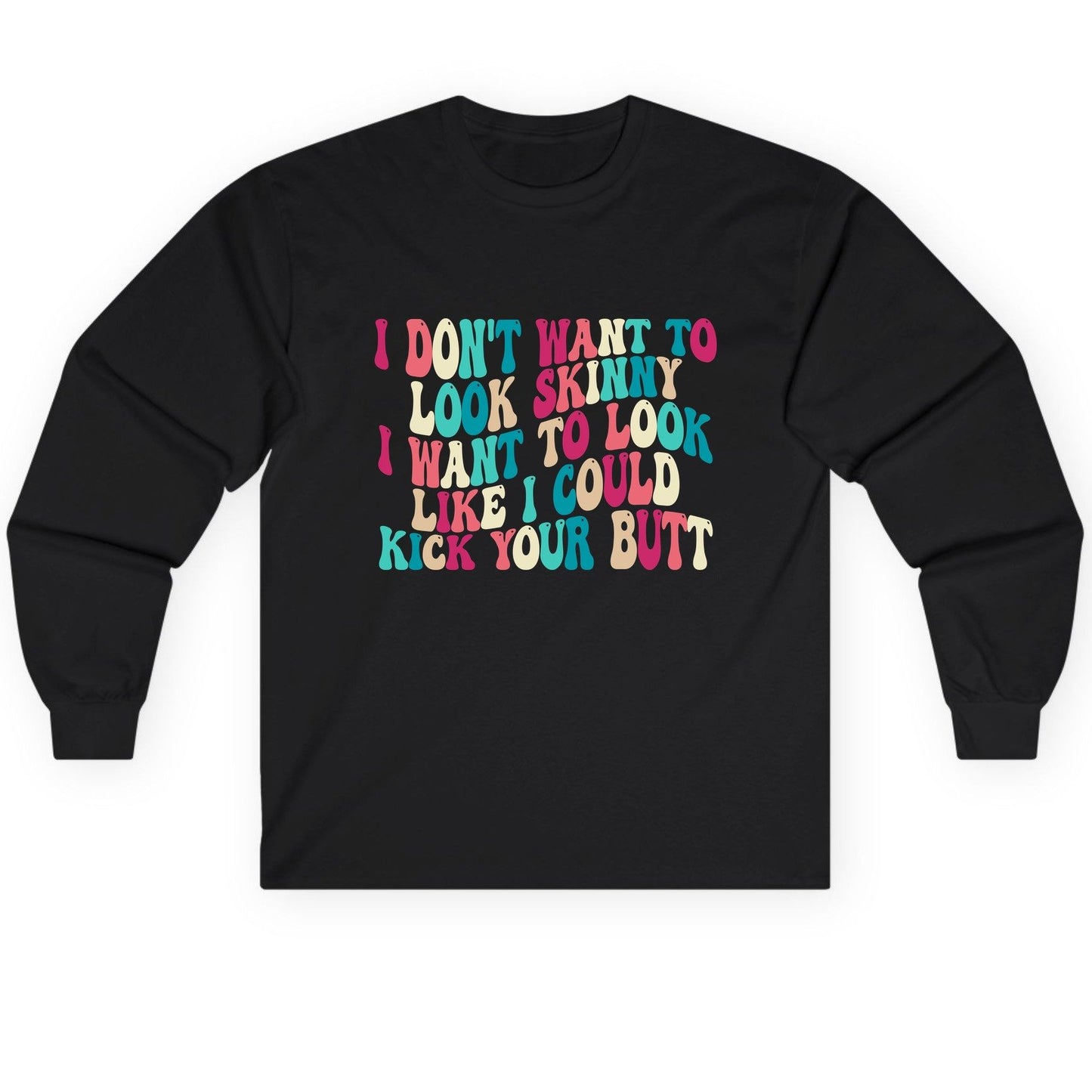 I Don't Want to Look Skinny I Want to Look Like I Could Kick Your Butt fitness motivation Long Sleeve Tee Black product