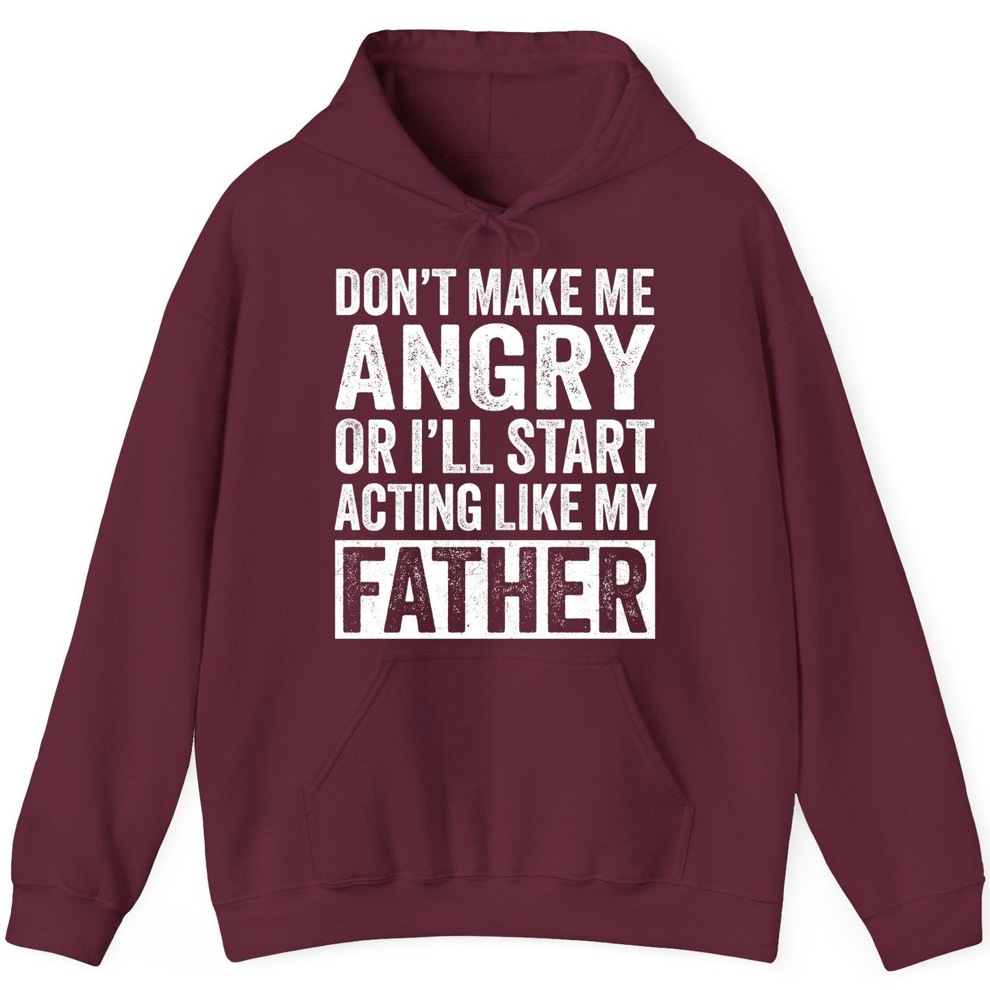 Don't Make Me Angry or I'll Start Acting Like My Father fatherhood humor Hoodie Maroon product mockup