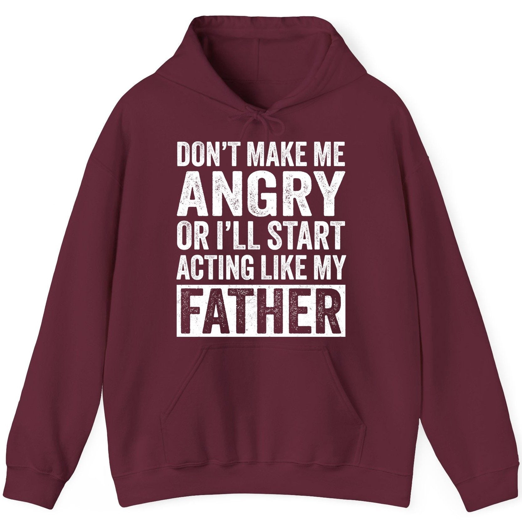 Don't Make Me Angry or I'll Start Acting Like My Father fatherhood humor Hoodie Maroon product mockup
