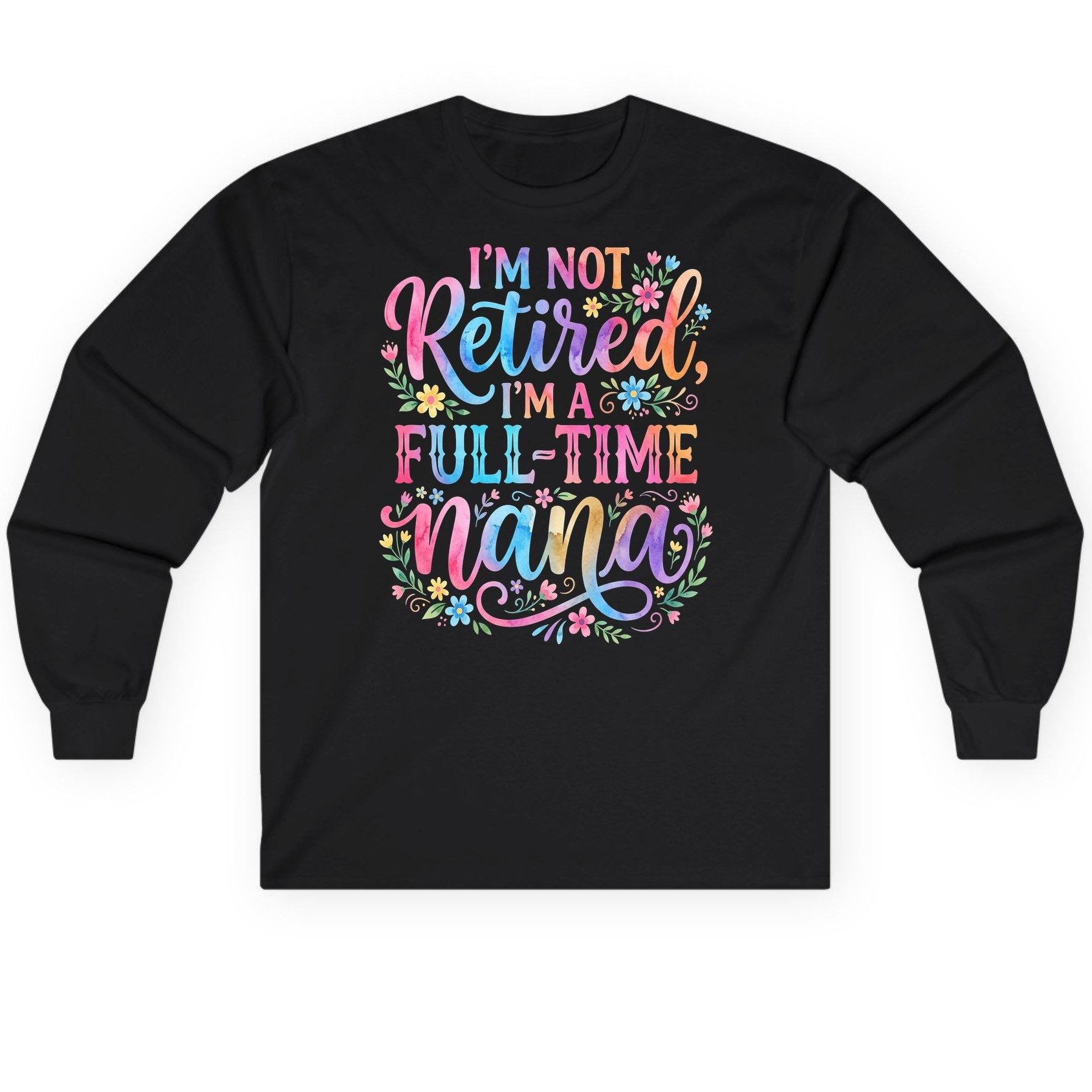 I'M NOT Retired I'M a Full-Time Nana Grandmother Long Sleeve Tee - product mockup - Black
