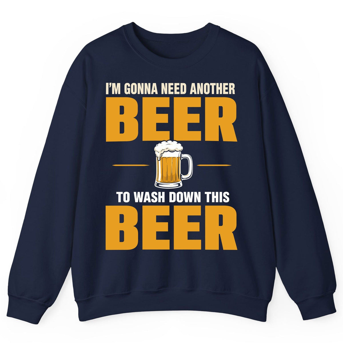 I'm Gonna Need Another Beer to Wash Down This Beer beer drinking Sweatshirt Navy product mockup