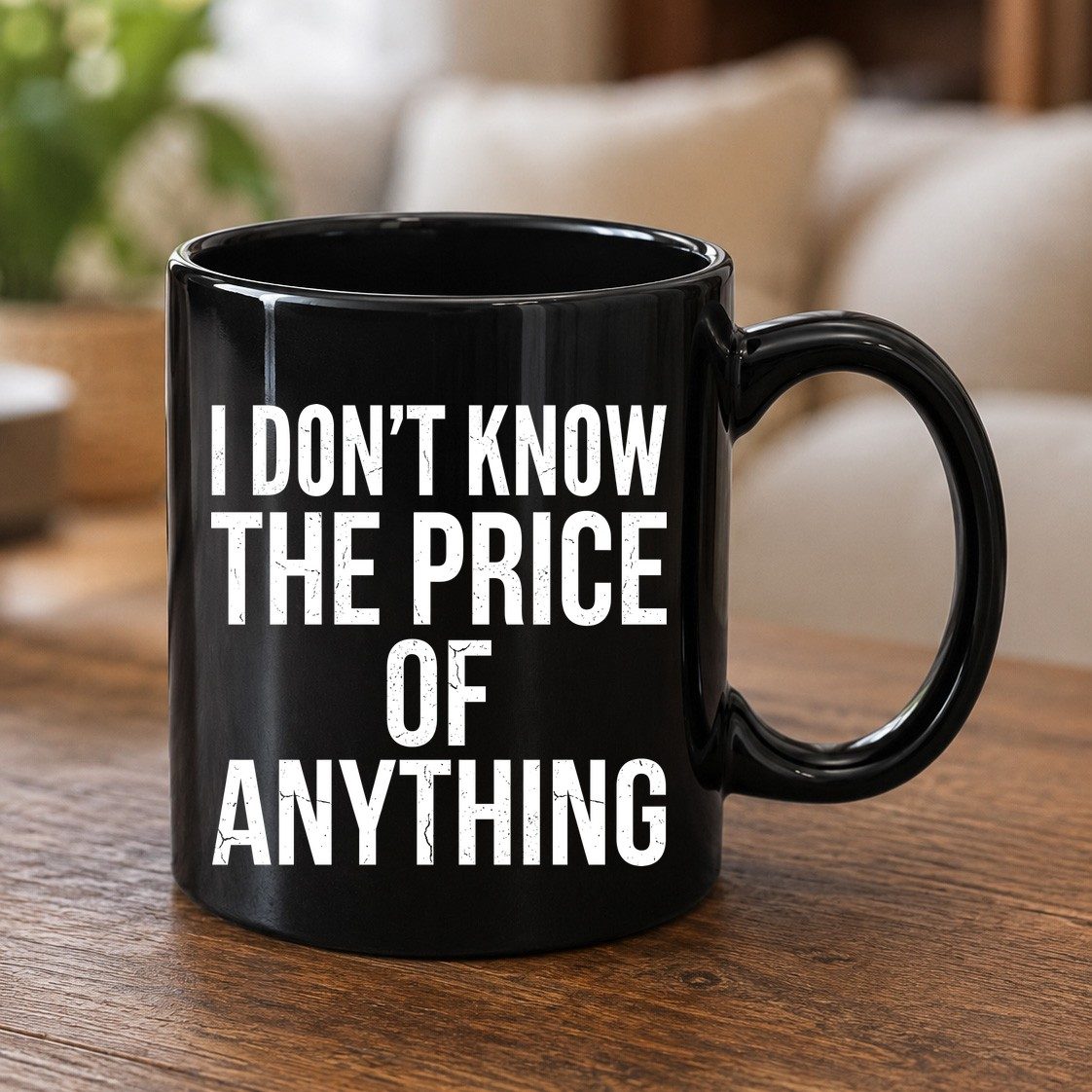 I DON'T KNOW THE PRICE OF Anything Funny Sarcastic Humor Black Mug - product mockup - Black