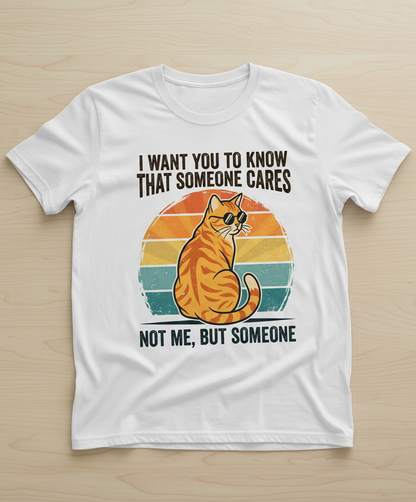 Sarcastic Cat I Want You To Know Someone Cares, Not Me T-Shirt - White