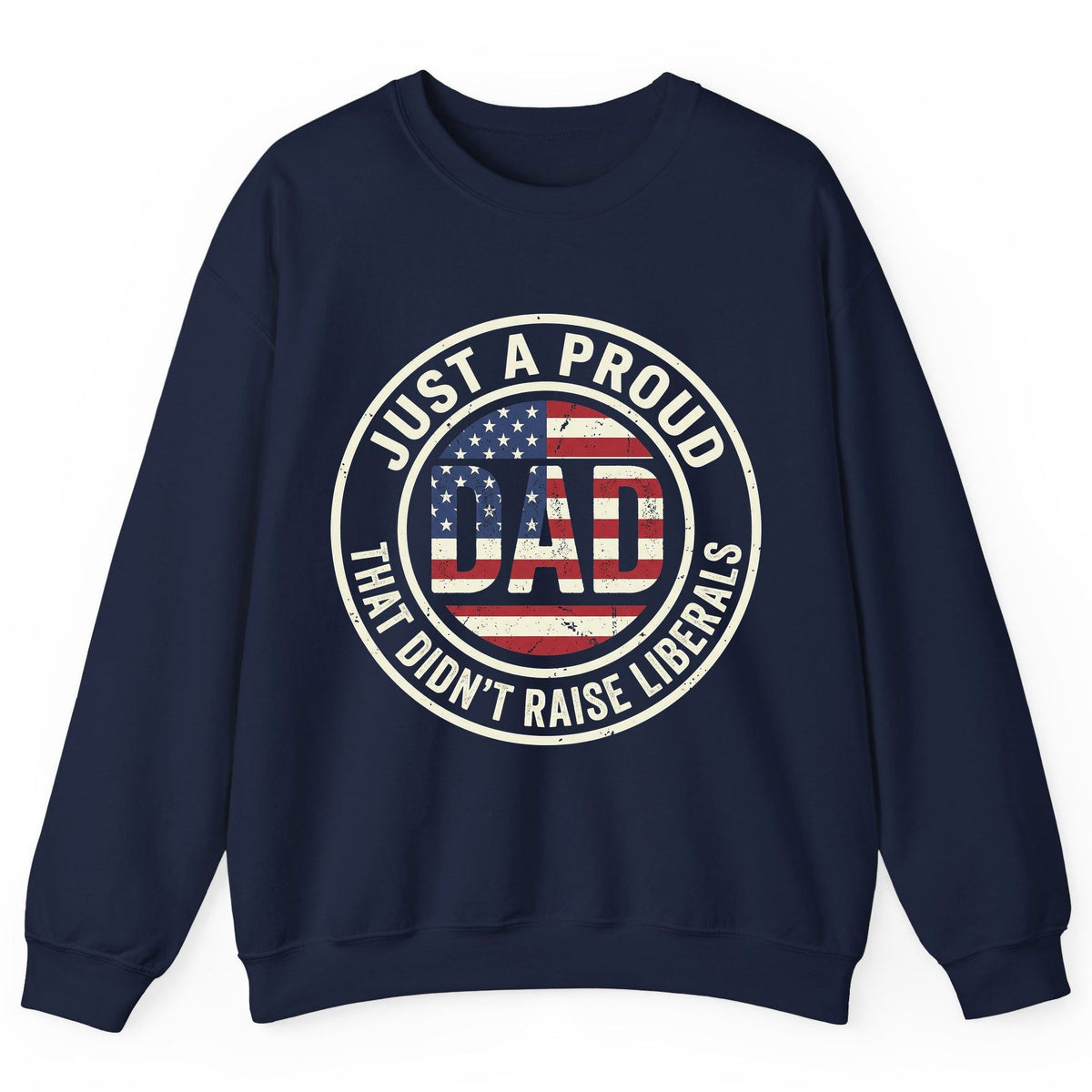 Just a Proud Dad That Didn't Raise Liberals patriotic fatherhood Sweatshirt Navy product mockup