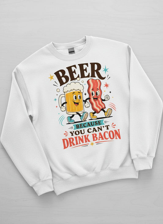 You Can't Drink Bacon Beer and Funny Lovers Sweatshirt - product mockup - White