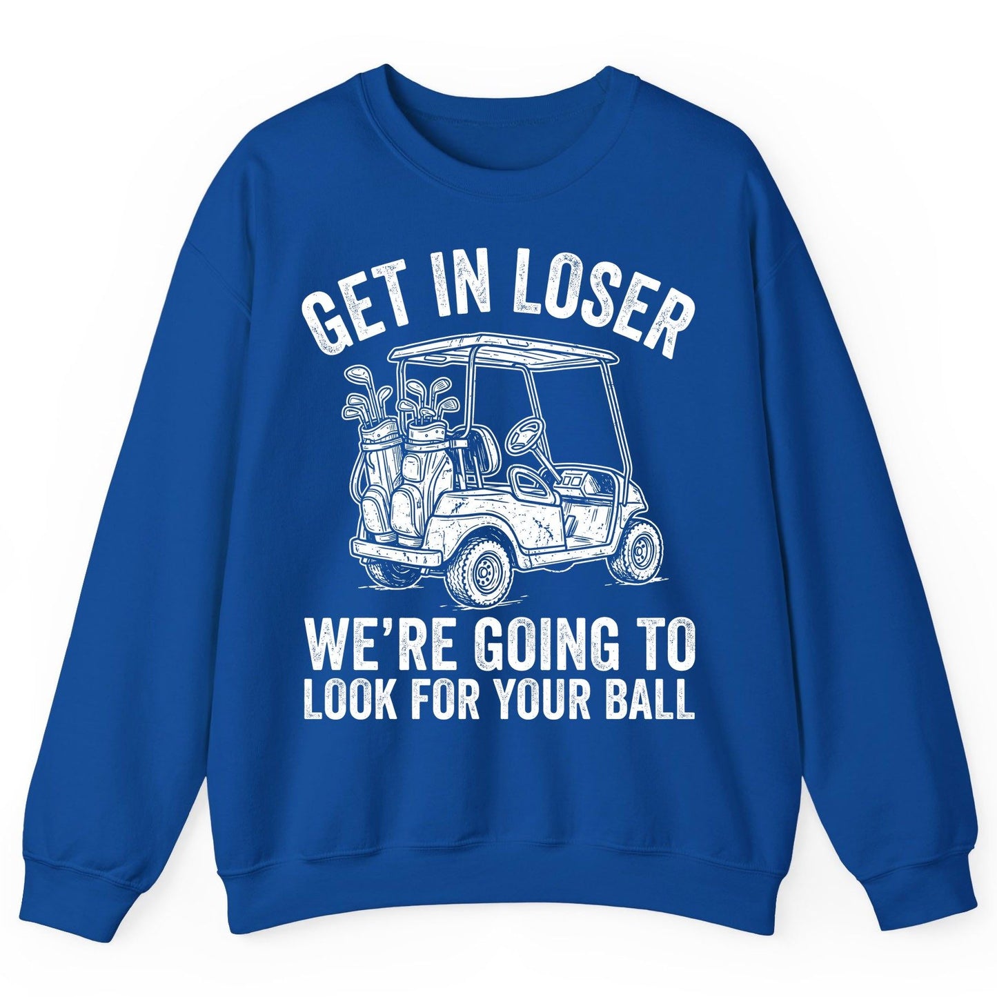 GET IN LOSER WE'RE GOING TO LOOK FOR YOUR BALL Funny Golf Sweatshirt - product mockup - Royal