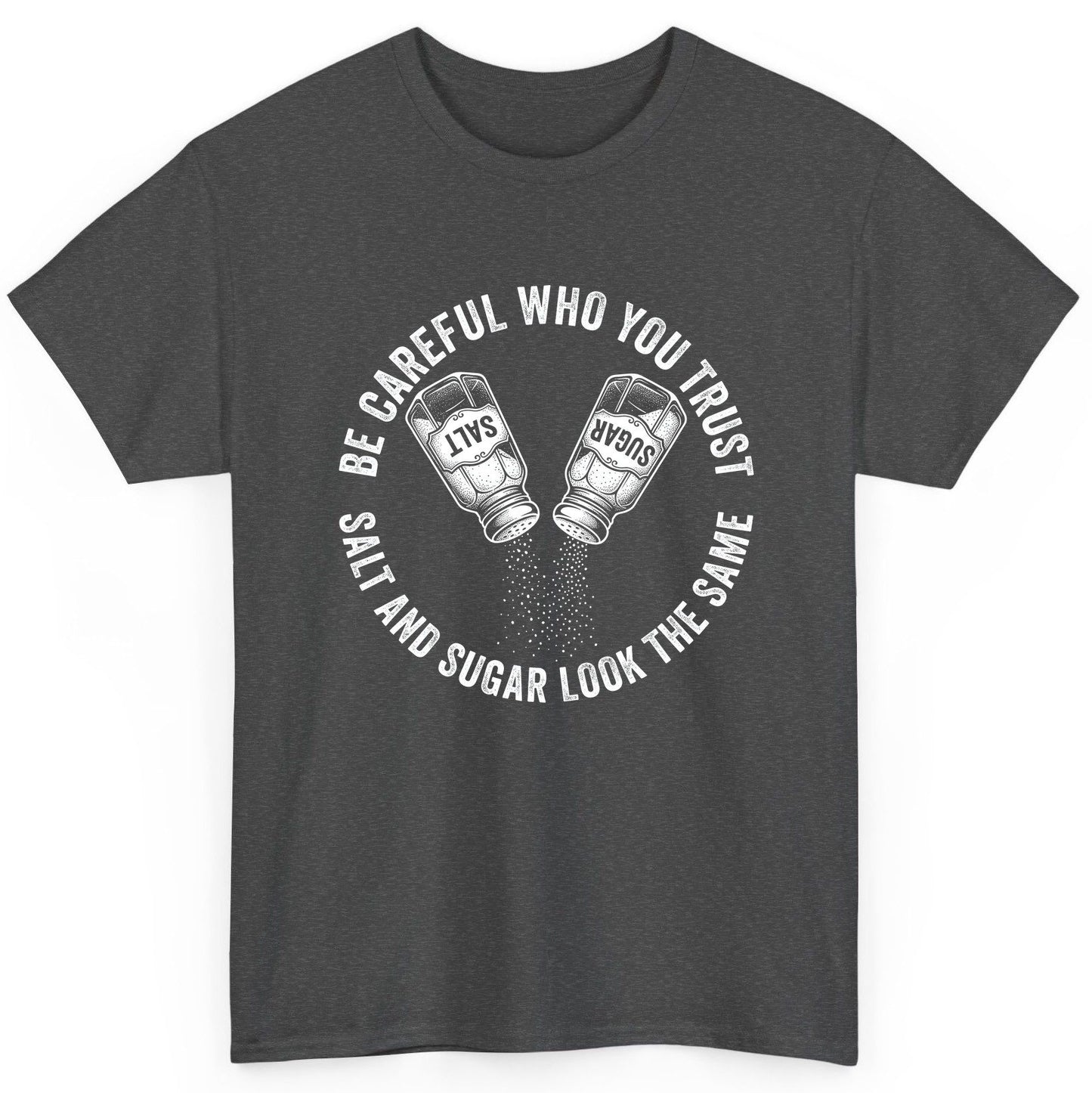 BE Careful WHO YOU TRUST SALT AND SUGAR LOOK THE SAME T-Shirt - product mockup - Dark Heather