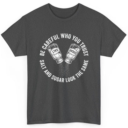BE Careful WHO YOU TRUST SALT AND SUGAR LOOK THE SAME T-Shirt - product mockup - Dark Heather