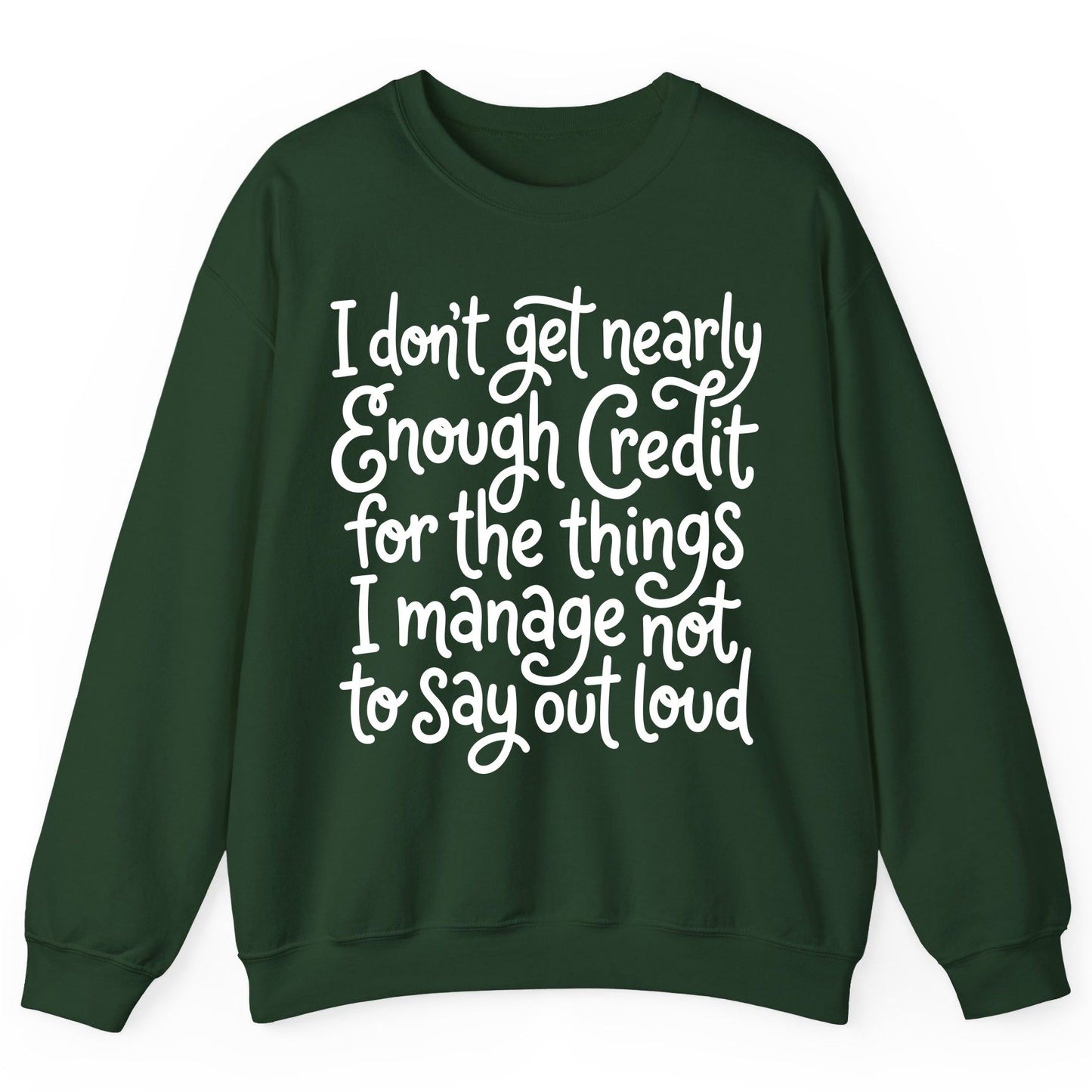 I Don't Get Nearly Enough Credit for the Things I Manage Not to Say Out Loud sarcastic humor Sweatshirt Forest Green product
