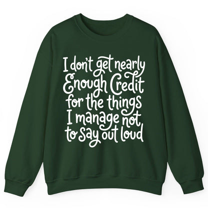 I Don't Get Nearly Enough Credit for the Things I Manage Not to Say Out Loud sarcastic humor Sweatshirt Forest Green product