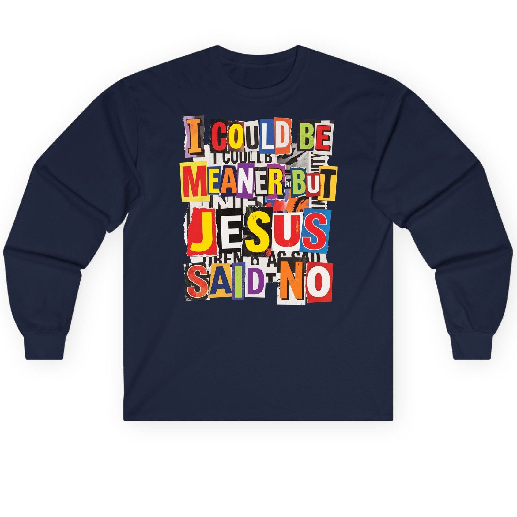 I COULD BE MEANER BUT JESUS SAID NO Long Sleeve Tee - product mockup - Navy