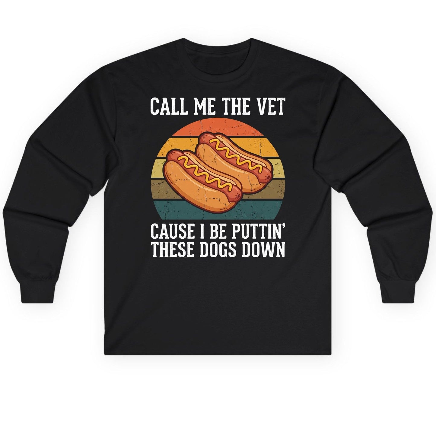 Call Me the Vet Cause I Be Puttin' These Dogs Down hot dogs Long Sleeve Tee Black product mockup