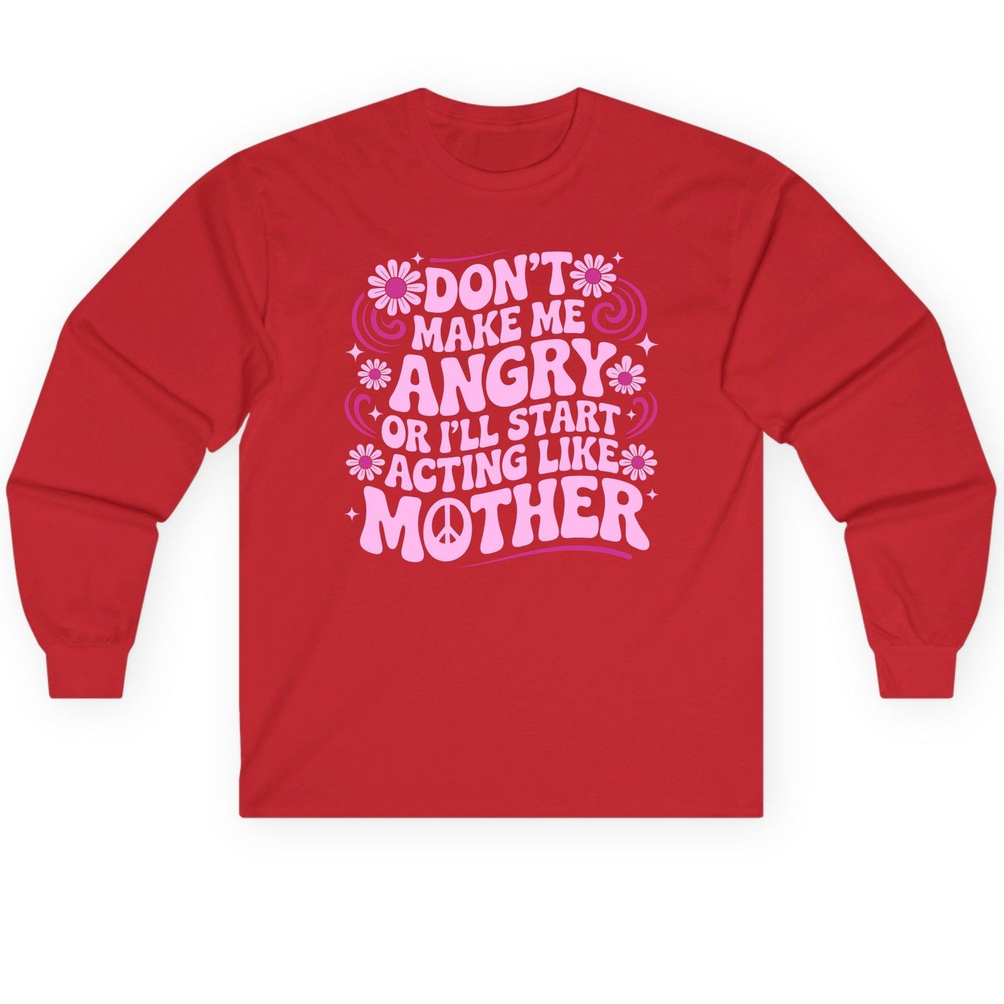 Don't Make Me Angry or I'll Start Acting Like Mother motherhood humor Long Sleeve Tee Red product mockup